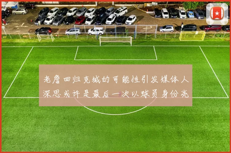 老詹回归克城的可能性引发媒体人深思或许是最后一次以球员身份亮相